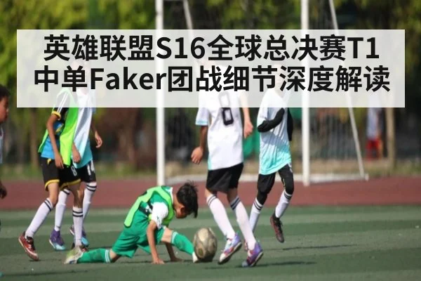 英雄联盟S16全球总决赛T1中单Faker团战细节深度解读 - BET365